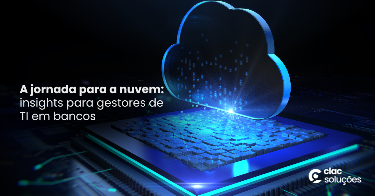 A Jornada para a Nuvem: Estratégias Essenciais para Gestores de TI no Setor Bancário