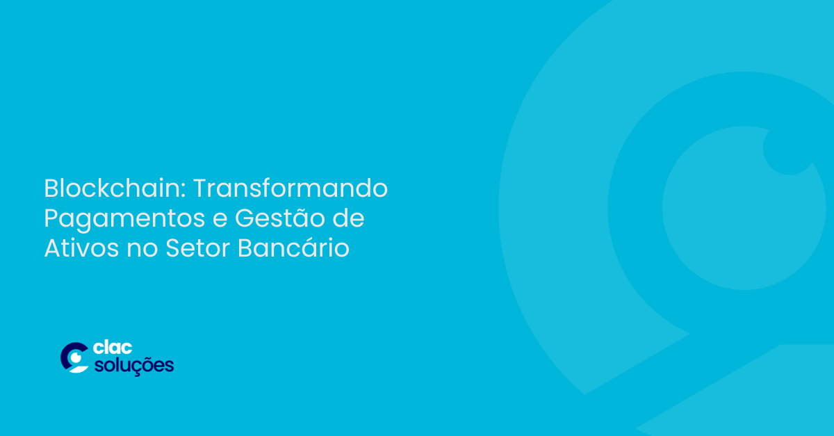 Blockchain: Transformando Pagamentos e Gestão de Ativos no Setor Bancário