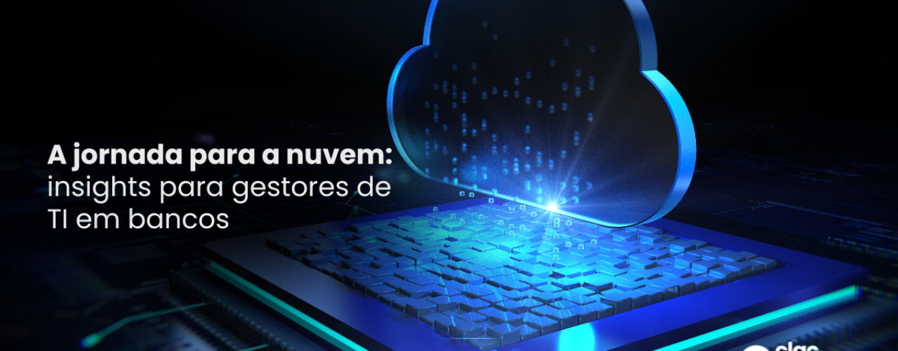 A jornada para a nuvem insights para gestores de TI em bancos