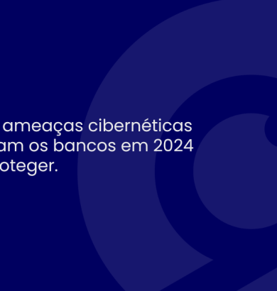 As 5 maiores ameaças cibernéticas que aterrorizam os bancos em 2024 e como se proteger.